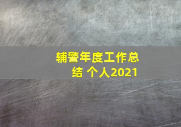 辅警年度工作总结 个人2021